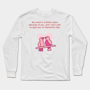 My world is a better place because of you. Valentine Long Sleeve T-Shirt